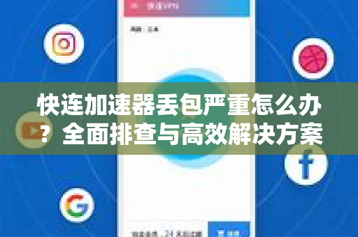快连加速器丢包严重怎么办？全面排查与高效解决方案
