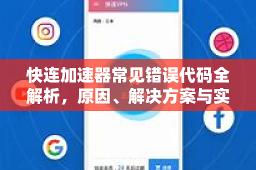 快连加速器常见错误代码全解析，原因、解决方案与实用问答