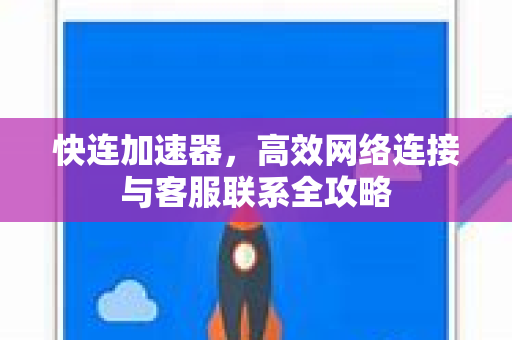 快连加速器，高效网络连接与客服联系全攻略