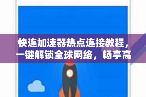 快连加速器热点连接教程，一键解锁全球网络，畅享高速稳定体验