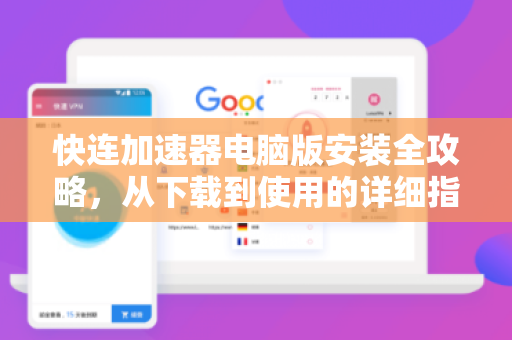 快连加速器电脑版安装全攻略，从下载到使用的详细指南