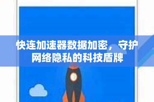 快连加速器数据加密，守护网络隐私的科技盾牌