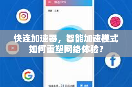 快连加速器，智能加速模式如何重塑网络体验？
