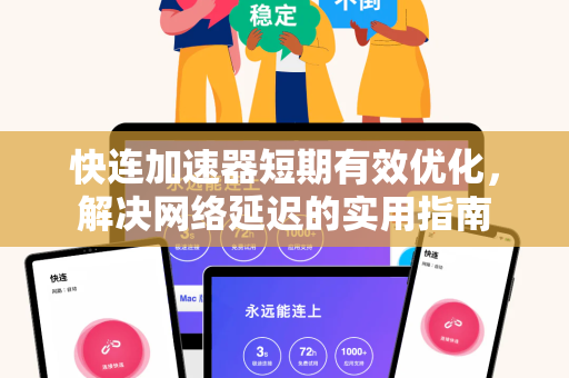 快连加速器短期有效优化，解决网络延迟的实用指南