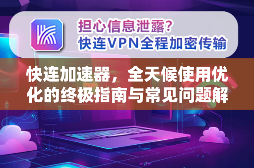 快连加速器，全天候使用优化的终极指南与常见问题解答