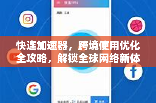 快连加速器，跨境使用优化全攻略，解锁全球网络新体验