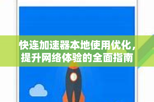 快连加速器本地使用优化，提升网络体验的全面指南