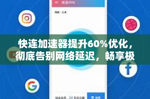 快连加速器提升60%优化，彻底告别网络延迟，畅享极速体验