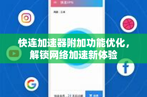 快连加速器附加功能优化,解锁网络加速新体验 快连加速器附加功能优化,解锁网络加速新体验