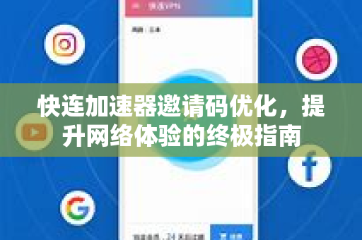 快连加速器邀请码优化,提升网络体验的终极指南 快连加速器邀请码优化,提升网络体验的终极指南