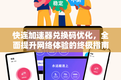 快连加速器兑换码优化，全面提升网络体验的终极指南