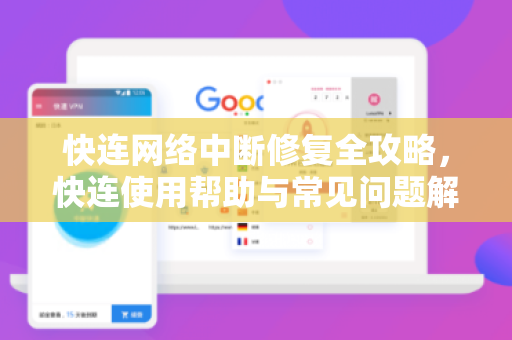 快连网络中断修复全攻略，快连使用帮助与常见问题解答