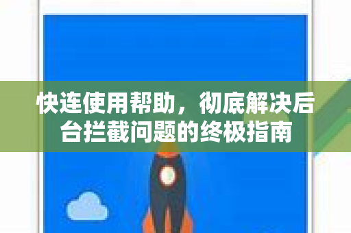 快连使用帮助，彻底解决后台拦截问题的终极指南
