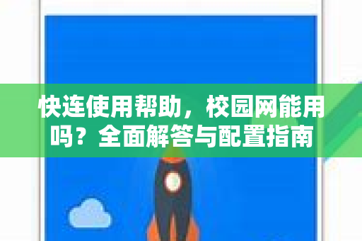 快连使用帮助，校园网能用吗？全面解答与配置指南