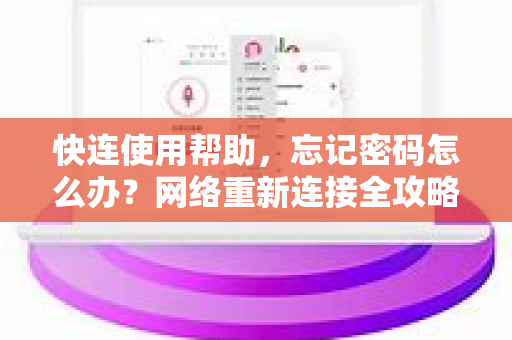 快连使用帮助，忘记密码怎么办？网络重新连接全攻略
