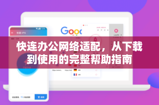 快连办公网络适配，从下载到使用的完整帮助指南