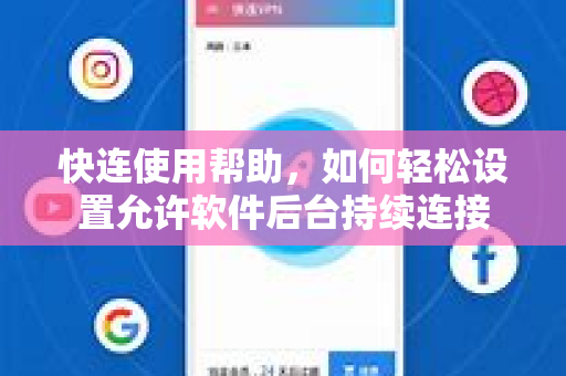 快连使用帮助，如何轻松设置允许软件后台持续连接