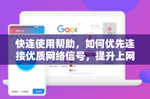 快连使用帮助，如何优先连接优质网络信号，提升上网体验