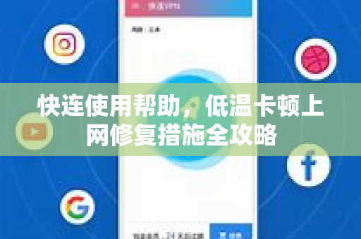 快连使用帮助，低温卡顿上网修复措施全攻略
