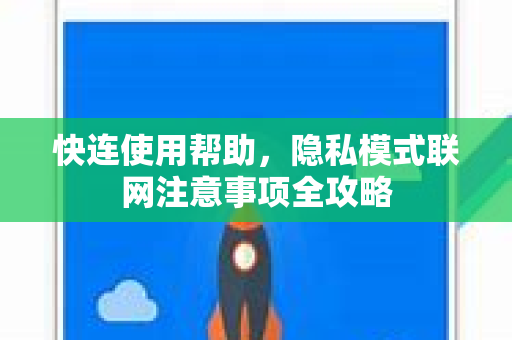 快连使用帮助，隐私模式联网注意事项全攻略