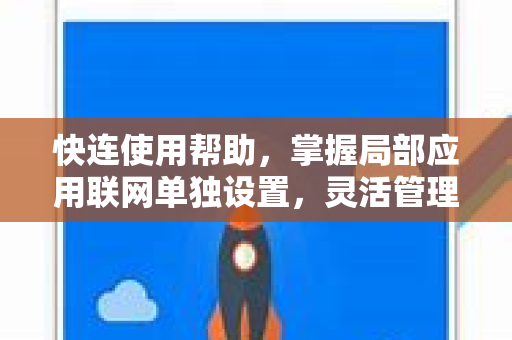 快连使用帮助，掌握局部应用联网单独设置，灵活管理网络访问