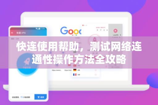 快连使用帮助，测试网络连通性操作方法全攻略