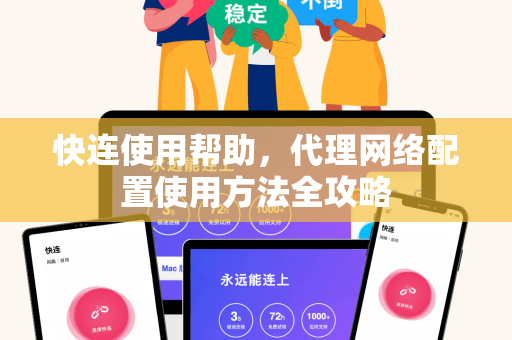 快连使用帮助，代理网络配置使用方法全攻略