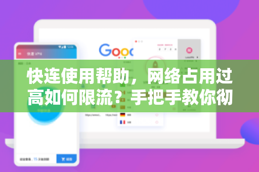 快连使用帮助，网络占用过高如何限流？手把手教你彻底解决卡顿