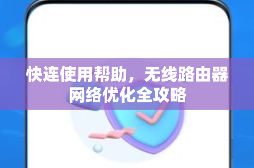 快连使用帮助，无线路由器网络优化全攻略