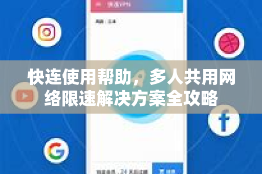 快连使用帮助，多人共用网络限速解决方案全攻略