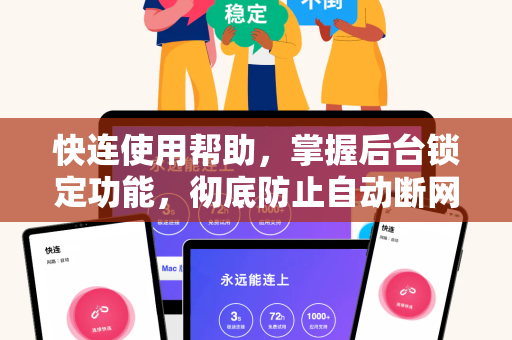 快连使用帮助，掌握后台锁定功能，彻底防止自动断网