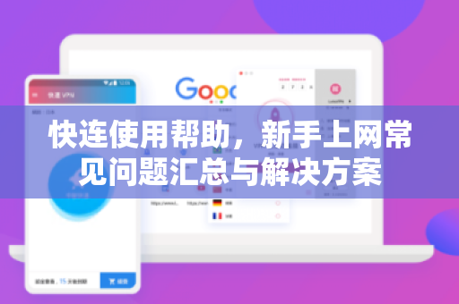 快连使用帮助，新手上网常见问题汇总与解决方案