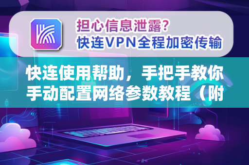 快连使用帮助，手把手教你手动配置网络参数教程（附常见问答）