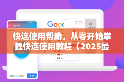 快连使用帮助，从零开始掌握快连使用教程（2025最新版）