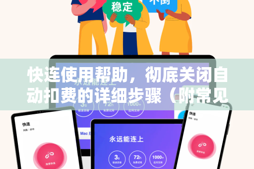 快连使用帮助，彻底关闭自动扣费的详细步骤（附常见问题解答）