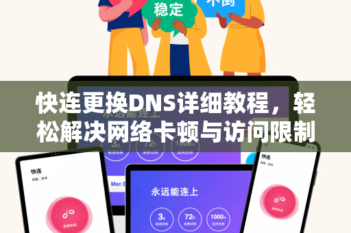 快连更换DNS详细教程，轻松解决网络卡顿与访问限制