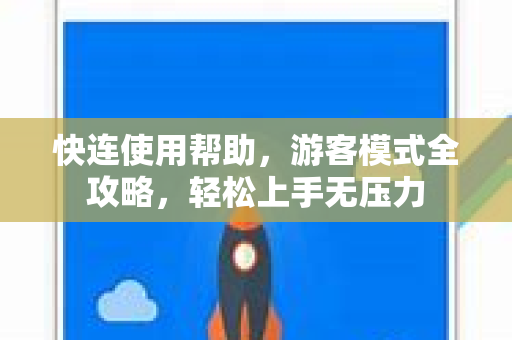 快连使用帮助，游客模式全攻略，轻松上手无压力