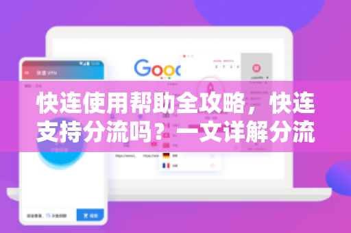 快连使用帮助全攻略，快连支持分流吗？一文详解分流设置与技巧