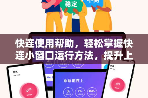 快连使用帮助，轻松掌握快连小窗口运行方法，提升上网效率