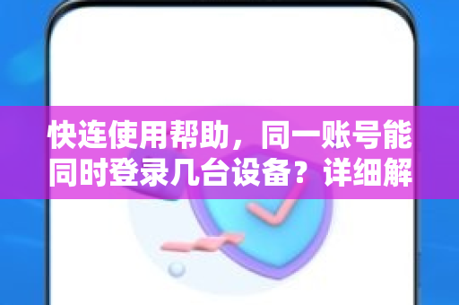 快连使用帮助，同一账号能同时登录几台设备？详细解答与使用技巧