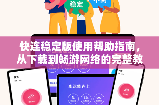 快连稳定版使用帮助指南，从下载到畅游网络的完整教程