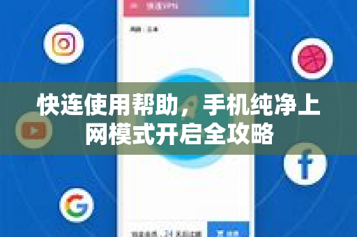 快连使用帮助，手机纯净上网模式开启全攻略