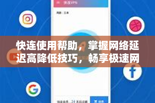 快连使用帮助，掌握网络延迟高降低技巧，畅享极速网络