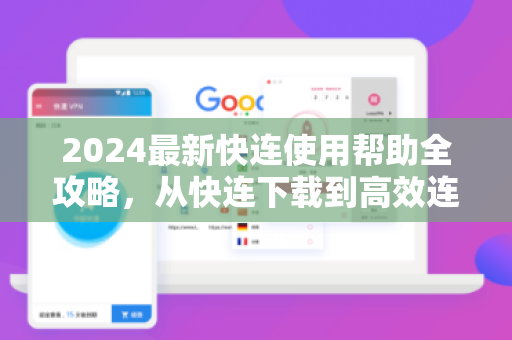 2024最新快连使用帮助全攻略，从快连下载到高效连接，一文搞定！