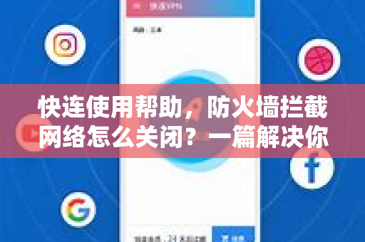 快连使用帮助，防火墙拦截网络怎么关闭？一篇解决你的连接问题