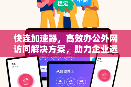 快连加速器，高效办公外网访问解决方案，助力企业远程办公