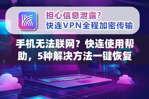 手机无法联网？快连使用帮助，5种解决方法一键恢复网络
