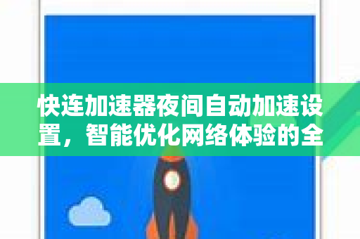 快连加速器夜间自动加速设置，智能优化网络体验的全面指南