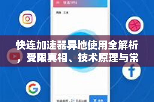 快连加速器异地使用全解析，受限真相、技术原理与常见问答
