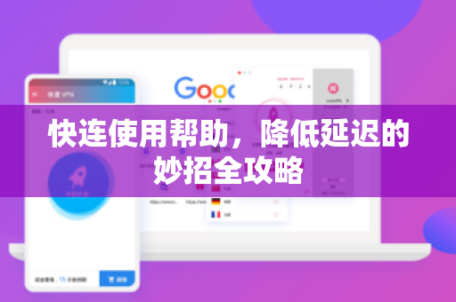 快连使用帮助，降低延迟的妙招全攻略